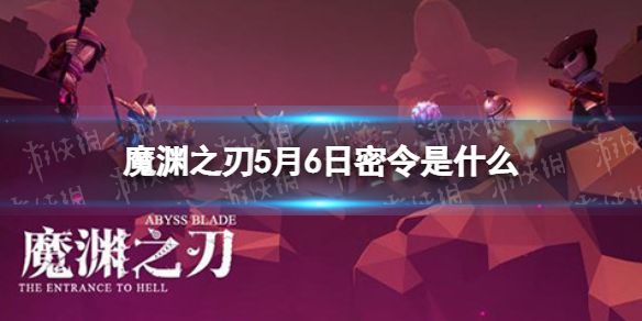魔渊之刃5月6日密令是什么 魔渊之刃2022年5月6日密令一览