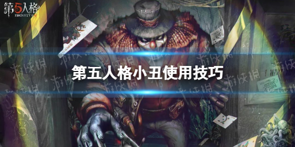 第五人格小丑怎么玩 第五人格小丑使用技巧