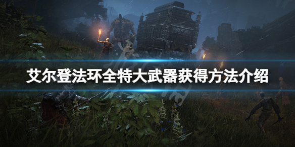 《艾尔登法环》特大武器有哪些？全特大武器获得方法介绍
