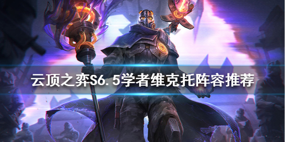 《云顶之弈》S6.5学者维克托怎么玩？S6.5学者维克托阵容推荐