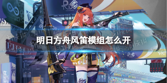 明日方舟风笛模组怎么开 明日方舟风笛模组任务攻略
