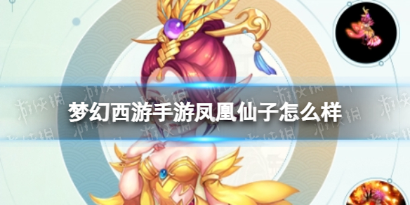 梦幻西游手游凤凰仙子怎么样 梦幻西游手游凤凰仙子技能介绍