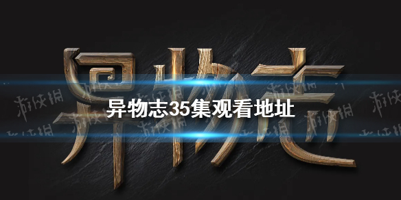 异物志35集观看地址 异物志第35集在线观看