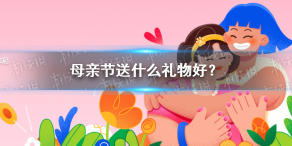 母亲节送什么礼物好