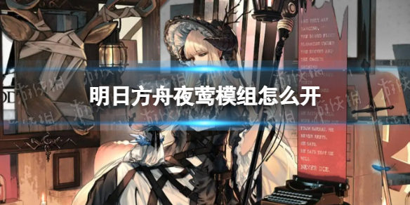明日方舟夜莺模组怎么开 明日方舟夜莺模组任务攻略