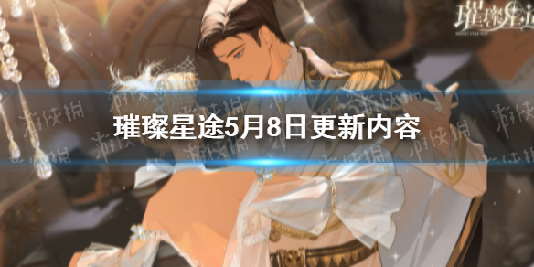 璀璨星途5月8日更新了什么 璀璨星途5月8日更新内容