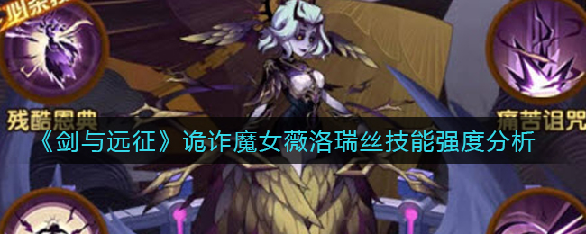 《剑与远征》诡诈魔女薇洛瑞丝技能强度分析