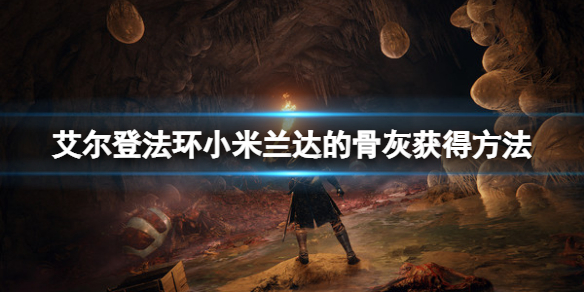 《艾尔登法环》小米兰达的骨灰在哪里？小米兰达的骨灰获得方法
