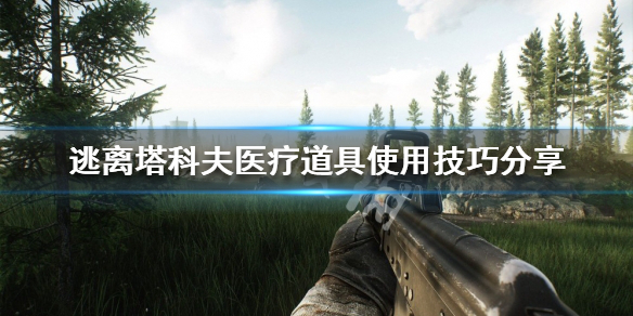 《逃离塔科夫》医疗道具如何使用？医疗道具使用技巧分享