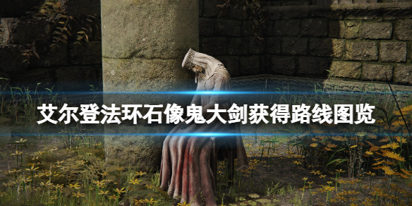 《艾尔登法环》石像鬼大剑怎么获得？石像鬼大剑获得路线图览