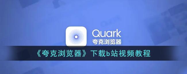 《夸克浏览器》下载b站视频教程