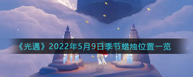 《光遇》2022年5月9日季节蜡烛位置一览