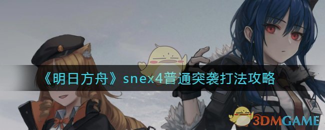 《明日方舟》snex4普通突袭打法攻略