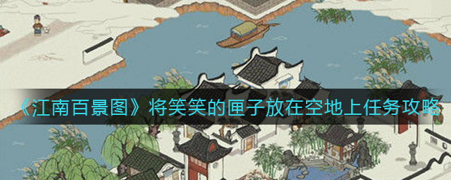 《江南百景图》将笑笑的匣子放在空地上任务攻略