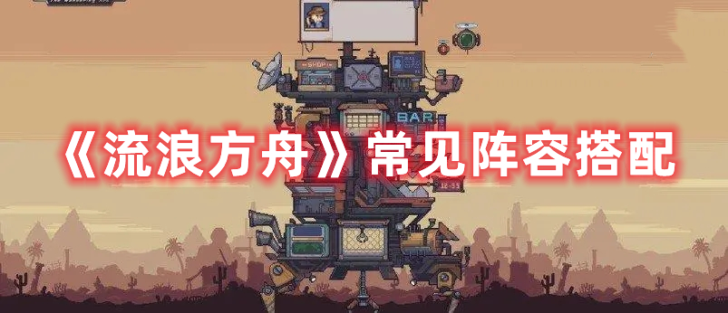 《流浪方舟》常见阵容搭配