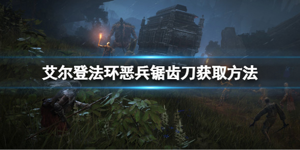 《艾尔登法环》恶兵锯齿刀怎么获得？恶兵锯齿刀获取方法