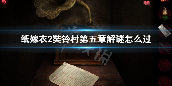 《纸嫁衣2奘铃村》第五章解谜攻略 第五章解谜怎么过