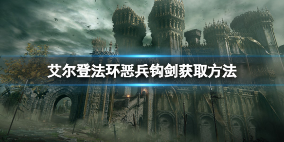《艾尔登法环》恶兵钩剑怎么获得？恶兵钩剑获取方法