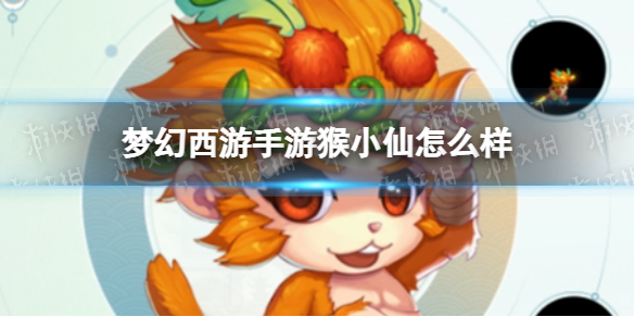 梦幻西游手游猴小仙怎么样 梦幻西游手游猴小仙技能介绍