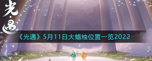 《光遇》5月11日大蜡烛位置一览2022