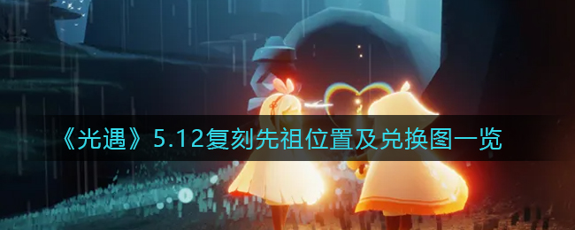 《光遇》5.12复刻先祖位置及兑换图一览