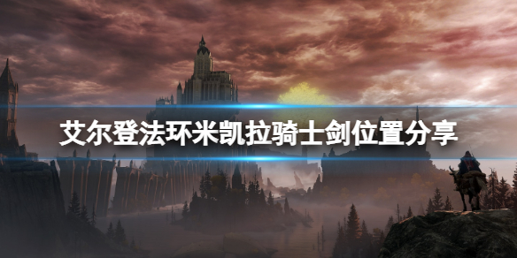 《艾尔登法环》米凯拉骑士剑怎么搞？米凯拉骑士剑位置分享