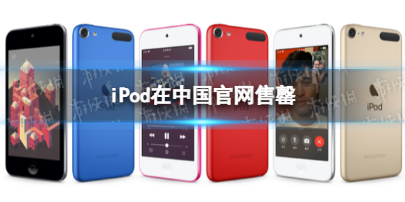 iPod在中国官网售罄 苹果宣布ipod停产后迅速售罄