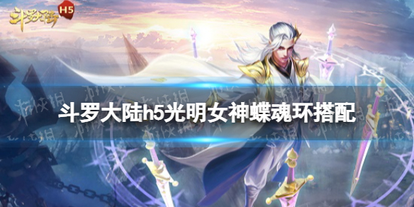 斗罗大陆h5光明女神蝶魂环搭配 斗罗大陆h5光明女神蝶魂环用什么