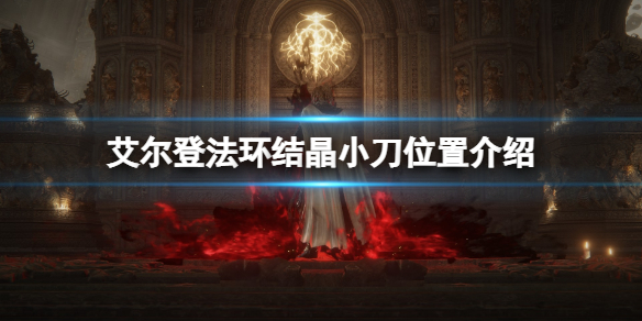 《艾尔登法环》结晶小刀怎么获得？结晶小刀位置介绍