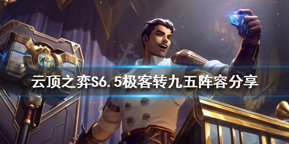 《云顶之弈》新版本九五怎么玩？S6.5极客转九五阵容分享