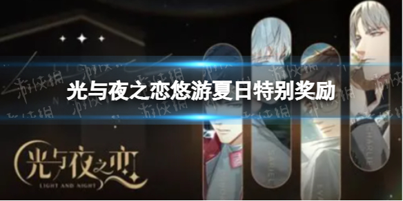 光与夜之恋悠游夏日特别奖励预告 光与夜之恋悠游夏日活动情侣装奖励介绍