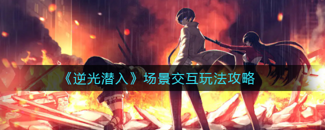 《逆光潜入》场景交互玩法攻略