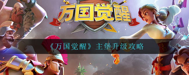 《万国觉醒》主堡升级攻略