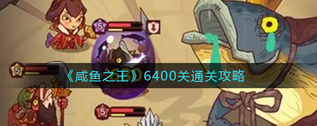 《咸鱼之王》6400关通关攻略