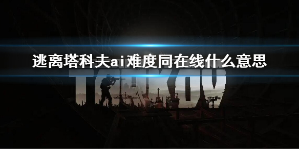 《逃离塔科夫》ai难度同在线什么意思 ai难度同在线介绍