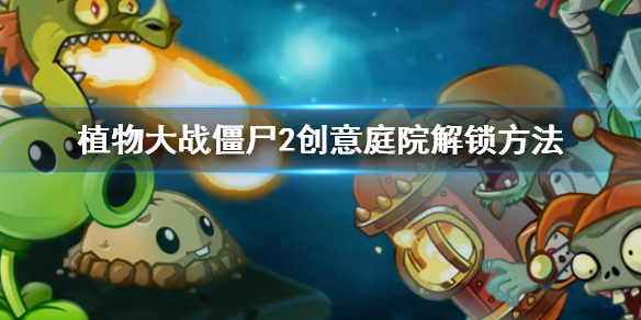 《植物大战僵尸2》创意庭院怎么开启 创意庭院解锁方法