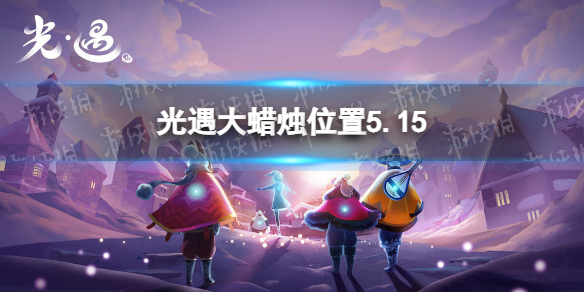 光遇每日大蜡烛位置5.15 光遇5月15日大蜡烛在哪2022