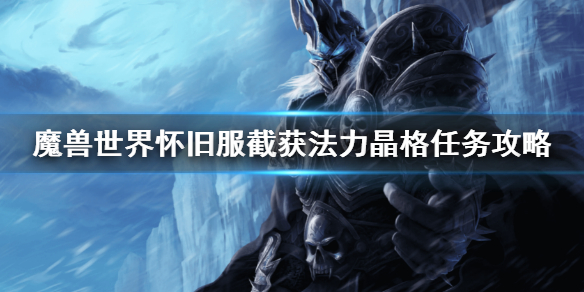 《魔兽世界》怀旧服截获法力晶格任务怎么做 截获法力晶格任务攻略