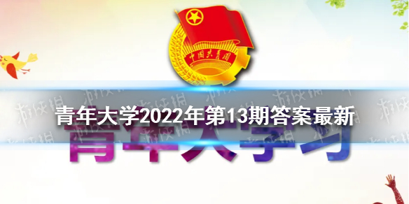 青年大学2022年第13期的截图 青年大学2022年第13期答案