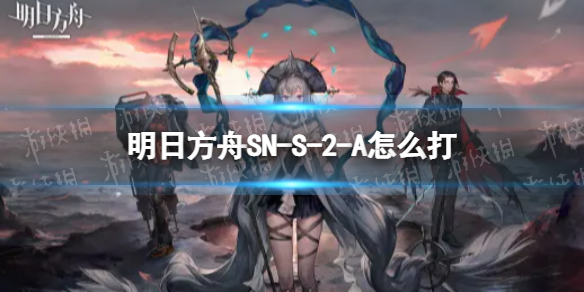 明日方舟SN-S-2-A怎么打 SN-S-1A挂机攻略