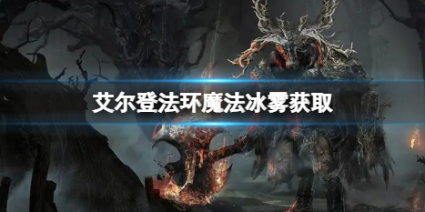 《艾尔登法环》魔法冰雾在哪里？魔法冰雾获取方法
