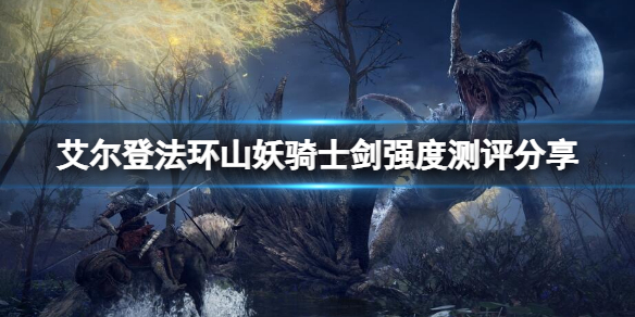 《艾尔登法环》山妖骑士剑厉害吗？山妖骑士剑强度测评分享
