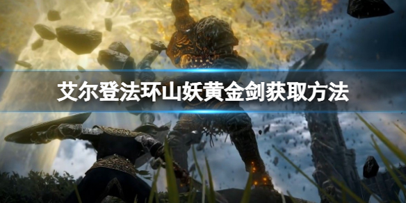 《艾尔登法环》山妖黄金剑怎么获得？山妖黄金剑获取方法
