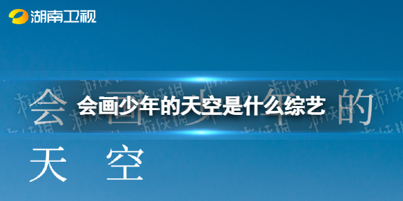 湖南卫视全新力作会画少年的天空开始招募