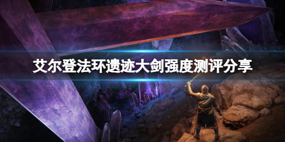 《艾尔登法环》遗迹大剑厉害吗？遗迹大剑强度测评分享