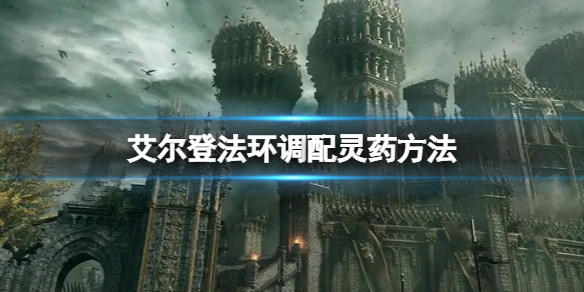《艾尔登法环》怎么调配灵药？调配灵药方法分享