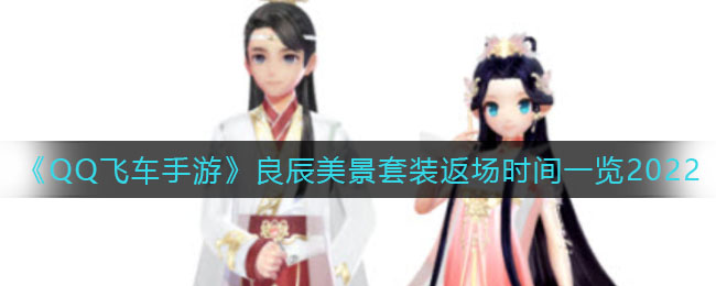 《QQ飞车手游》良辰美景套装返场时间一览2022