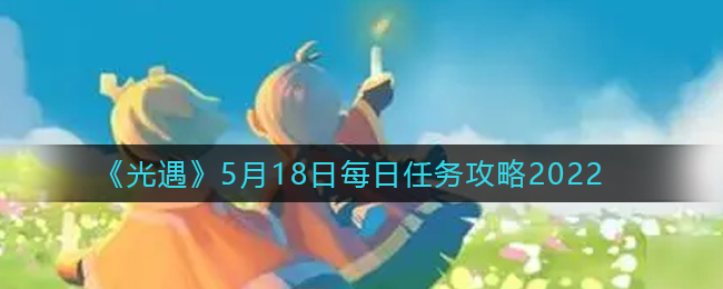 《光遇》5月18日每日任务攻略2022