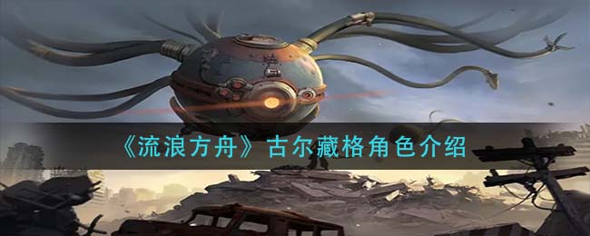《流浪方舟》古尔藏格角色介绍