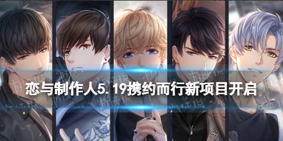 恋与制作人5.19携约而行新项目开启 恋与制作人合作新项目全新ER羁绊奖励